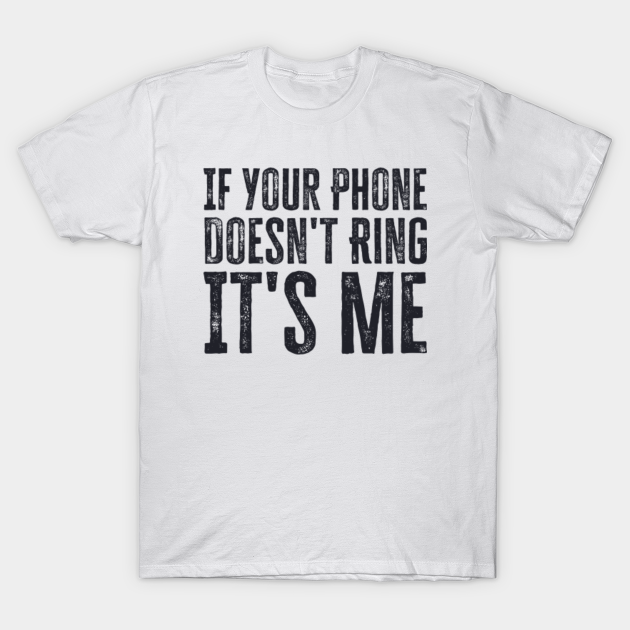 If Your Phone Doesn't Ring It's Me If Your Phone Doesnt Ring Its Me